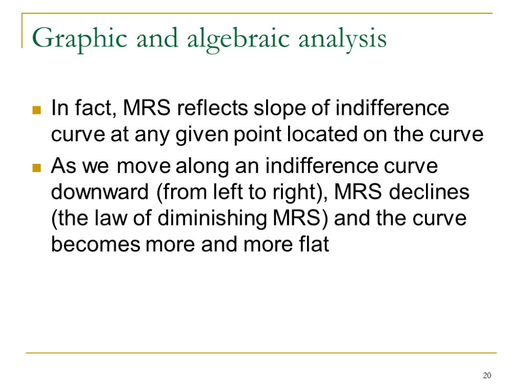 20 Graphic and algebraic analysis In fact, MRS reflects slope of indifference curve at